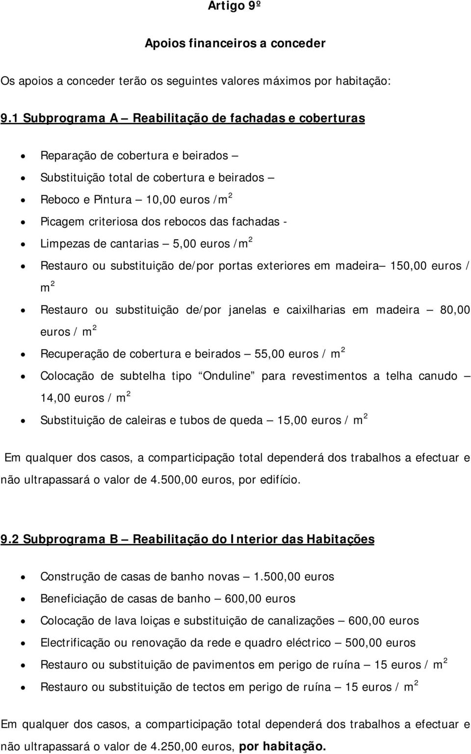 fachadas - Limpezas de cantarias 5,00 euros /m 2 Restauro ou substituição de/por portas exteriores em madeira 150,00 euros / m 2 Restauro ou substituição de/por janelas e caixilharias em madeira