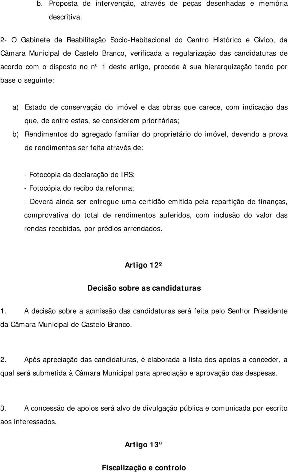 deste artigo, procede à sua hierarquização tendo por base o seguinte: a) Estado de conservação do imóvel e das obras que carece, com indicação das que, de entre estas, se considerem prioritárias; b)