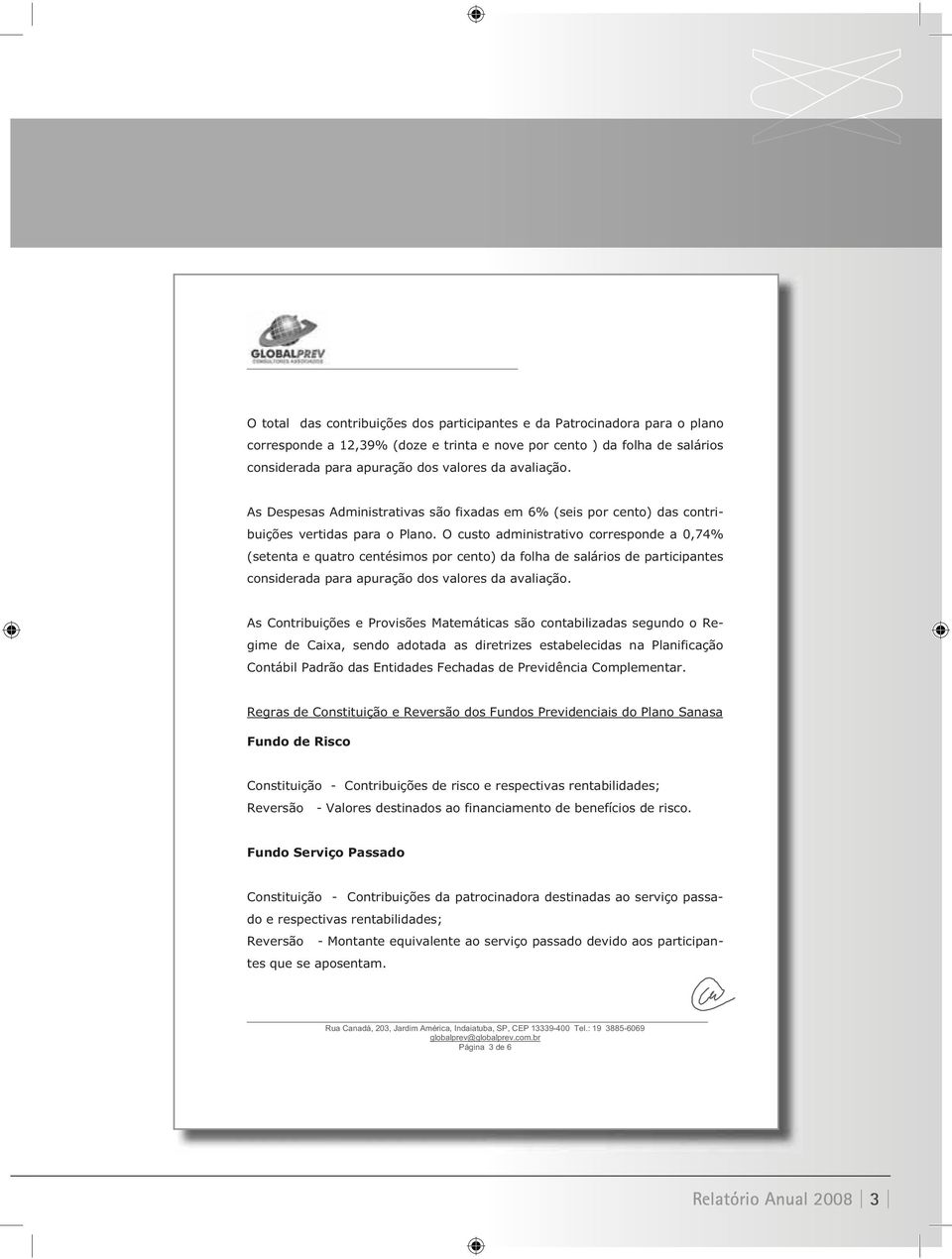 O custo administrativo corresponde a 0,74% (setenta e quatro centésimos por cento) da folha de salários de participantes considerada para apuração dos valores da avaliação.