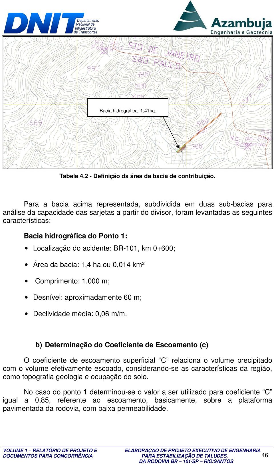 1: Localização do acidente: BR-101, km 0+600; Área da bacia: 1,4 ha ou 0,014 km² Comprimento: 1.000 m; Desnível: aproximadamente 60 m; Declividade média: 0,06 m/m.