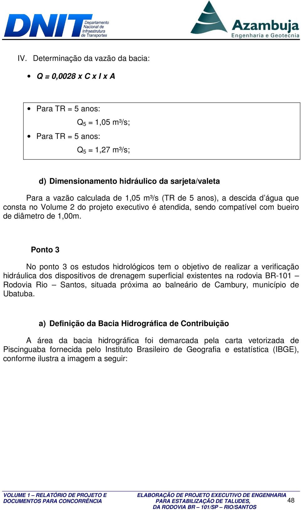 Ponto 3 No ponto 3 os estudos hidrológicos tem o objetivo de realizar a verificação hidráulica dos dispositivos de drenagem superficial existentes na rodovia BR-101 Rodovia Rio Santos, situada