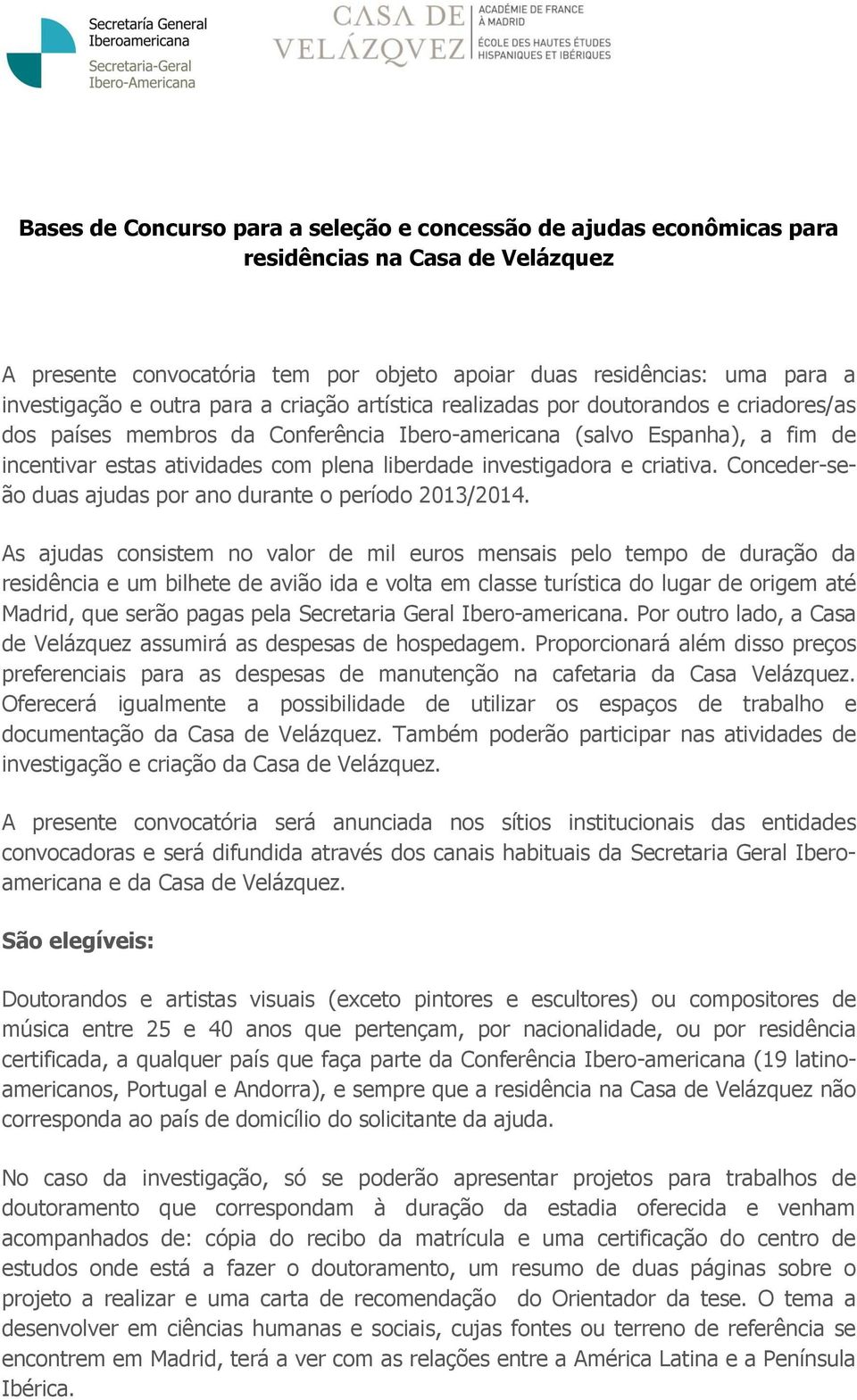 investigadora e criativa. Conceder-seão duas ajudas por ano durante o período 2013/2014.