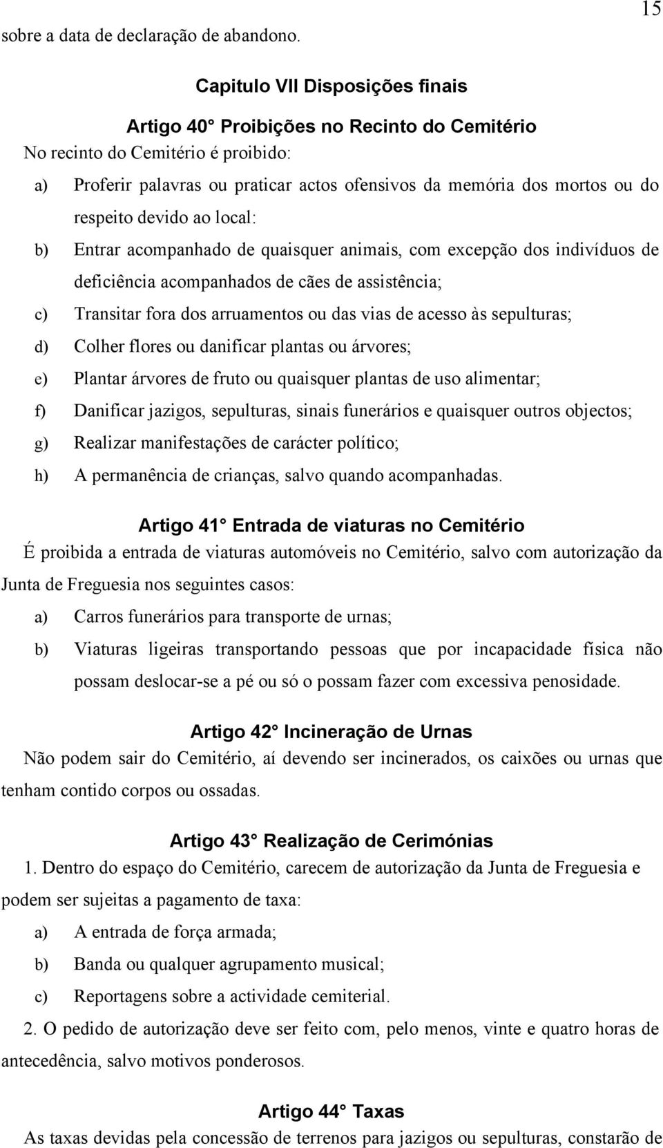 respeito devido ao local: b) Entrar acompanhado de quaisquer animais, com excepção dos indivíduos de deficiência acompanhados de cães de assistência; c) Transitar fora dos arruamentos ou das vias de