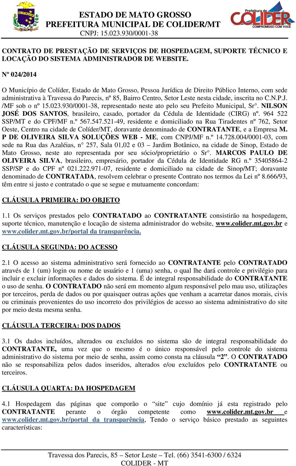 inscrita no C.N.P.J. /MF sob o nº 15.023.930/0001-38, representado neste ato pelo seu Prefeito Municipal, Sr. NILSON JOSÉ DOS SANTOS, brasileiro, casado, portador da Cédula de Identidade (CIRG) nº.