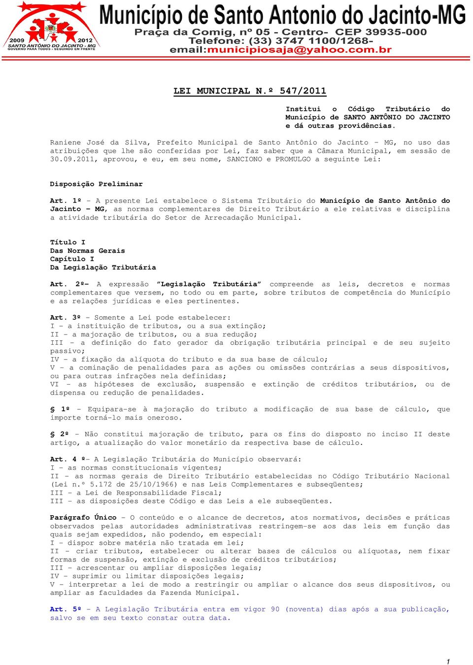 2011, aprovou, e eu, em seu nome, SANCIONO e PROMULGO a seguinte Lei: Disposição Preliminar Art.