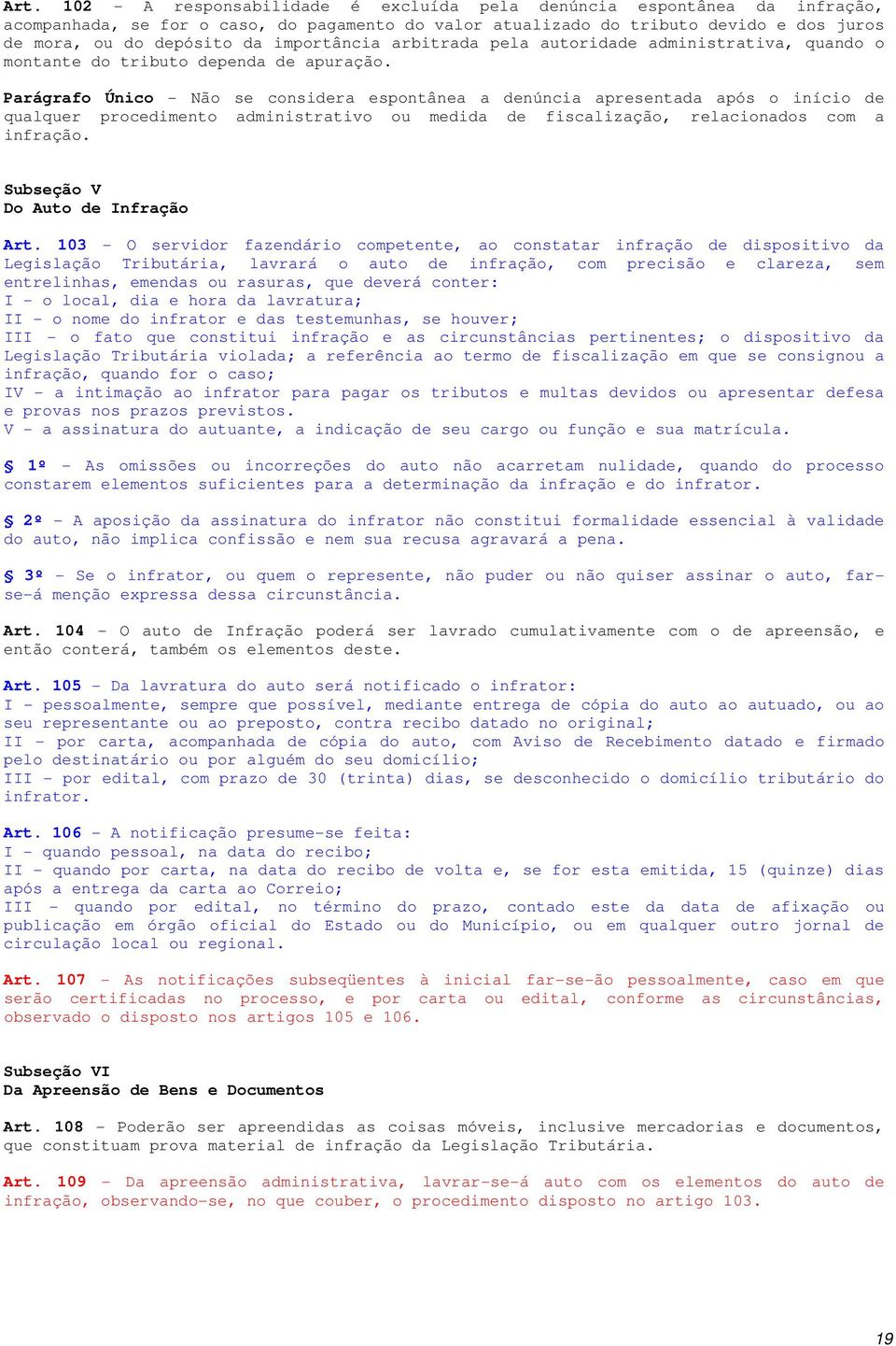 Parágrafo Único - Não se considera espontânea a denúncia apresentada após o início de qualquer procedimento administrativo ou medida de fiscalização, relacionados com a infração.