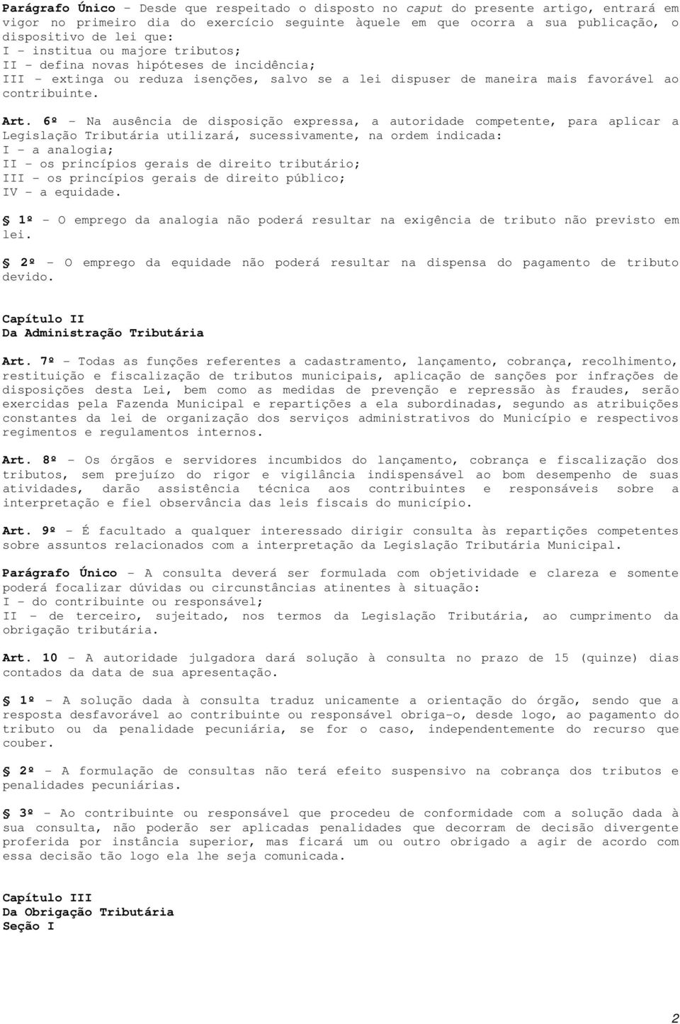 6º - Na ausência de disposição expressa, a autoridade competente, para aplicar a Legislação Tributária utilizará, sucessivamente, na ordem indicada: I - a analogia; II - os princípios gerais de