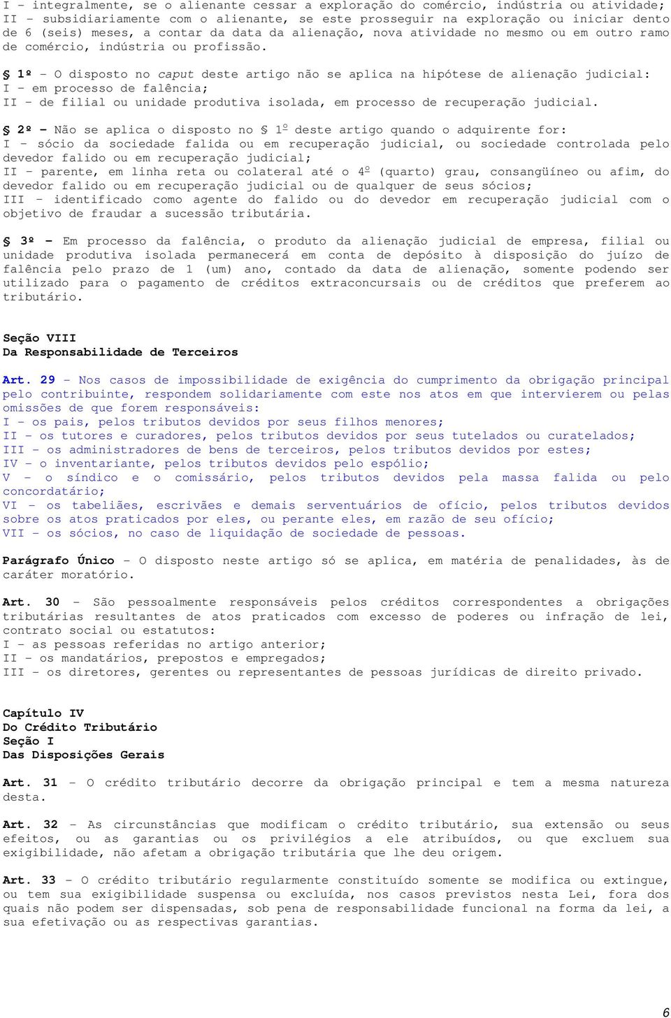 1º - O disposto no caput deste artigo não se aplica na hipótese de alienação judicial: I em processo de falência; II de filial ou unidade produtiva isolada, em processo de recuperação judicial.