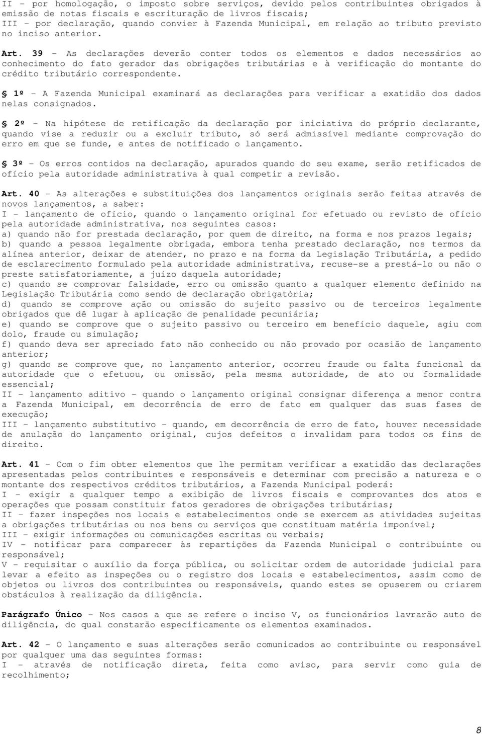 39 - As declarações deverão conter todos os elementos e dados necessários ao conhecimento do fato gerador das obrigações tributárias e à verificação do montante do crédito tributário correspondente.