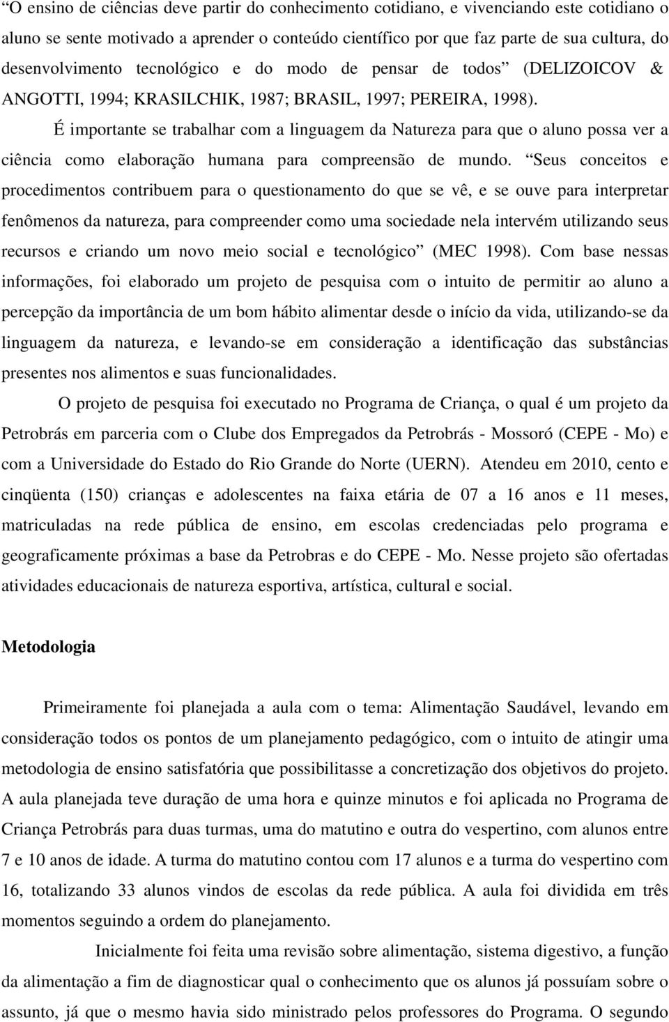 É importante se trabalhar com a linguagem da Natureza para que o aluno possa ver a ciência como elaboração humana para compreensão de mundo.