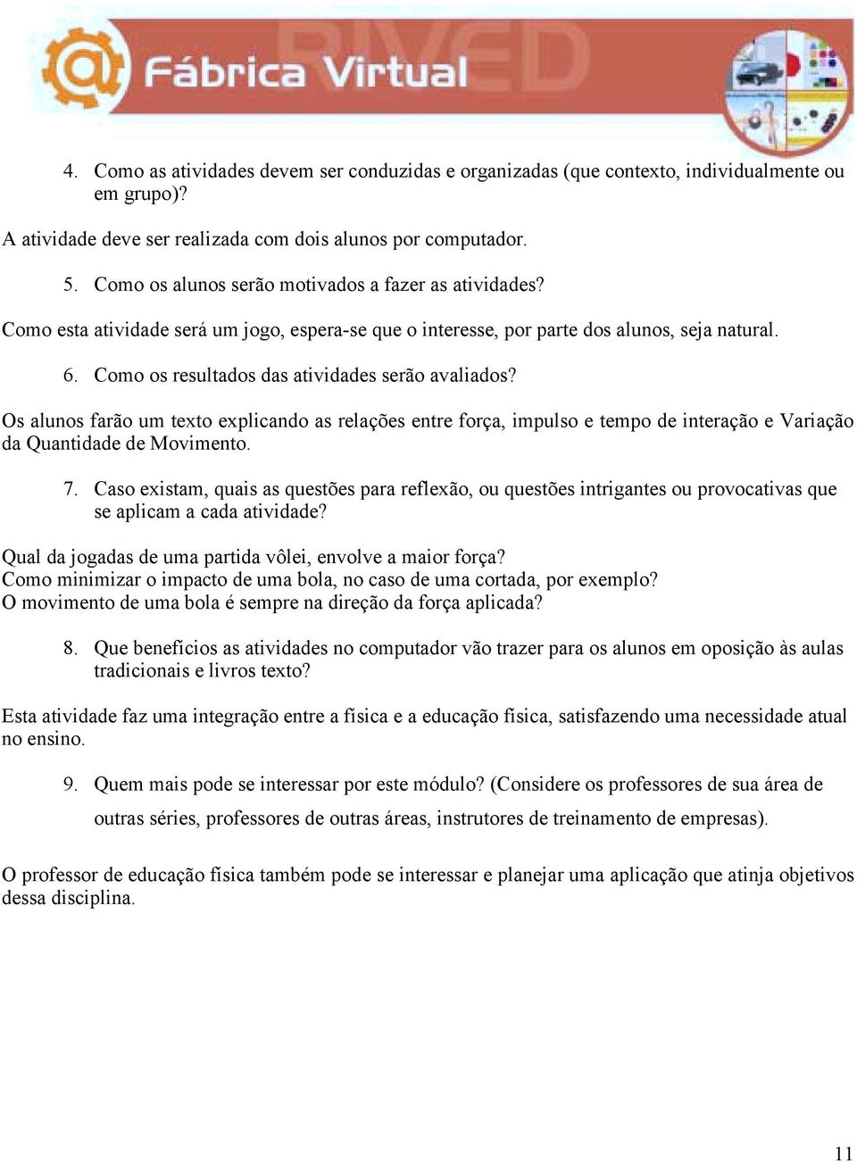 Como os resultados das atividades serão avaliados? Os alunos farão um texto explicando as relações entre força, impulso e tempo de interação e Variação da Quantidade de Movimento. 7.