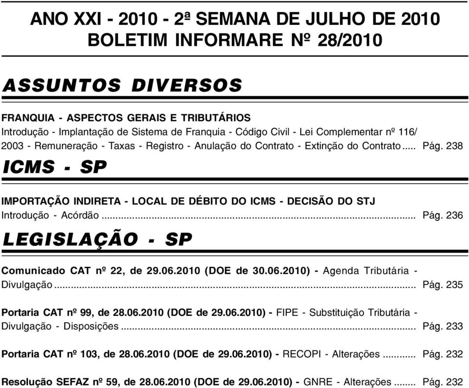 238 IMPORTAÇÃO INDIRETA - LOCAL DE DÉBITO DO ICMS - DECISÃO DO STJ Introdução - Acórdão... LEGISLAÇÃO - SP Pág. 236 Comunicado CAT nº 22, de 29.06.2010 (DOE de 30.06.2010) - Agenda Tributária - Divulgação.