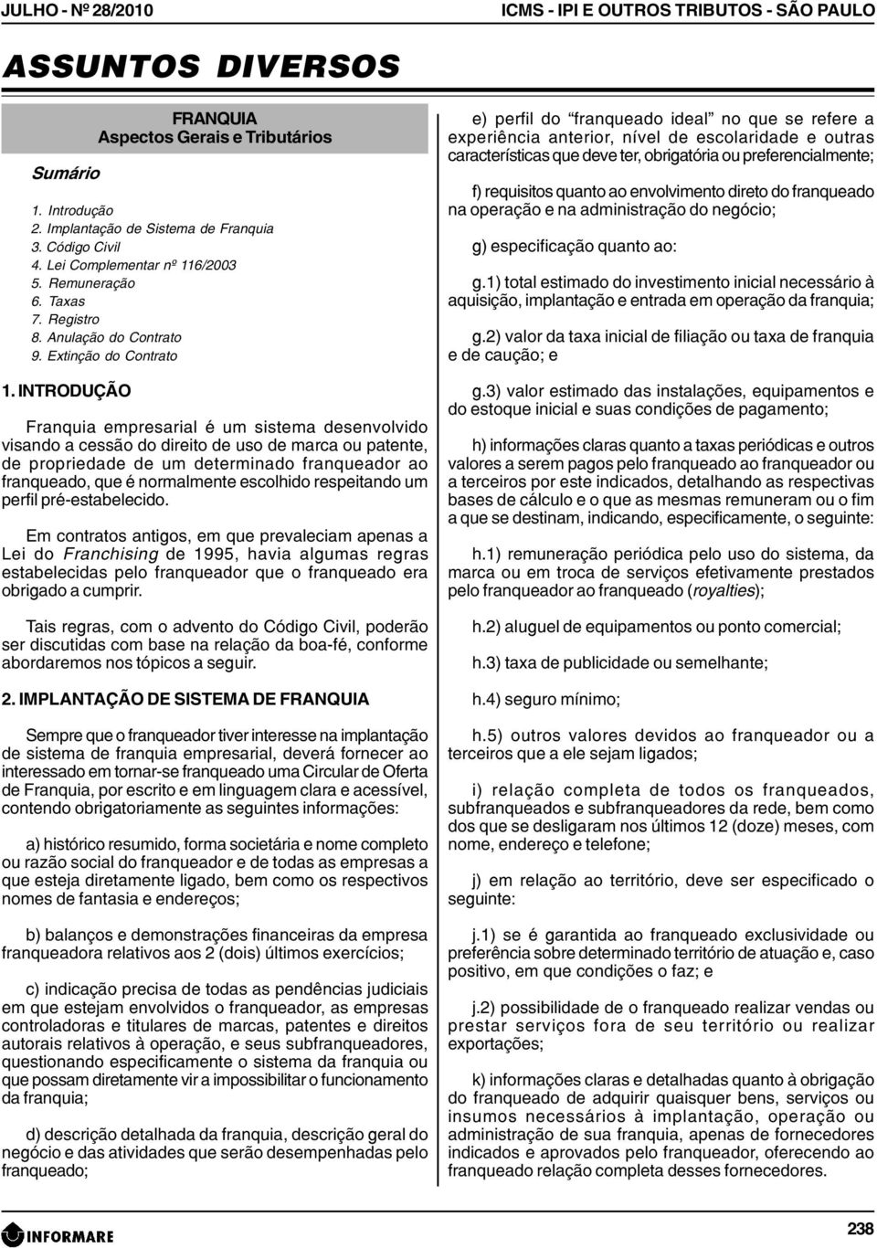 INTRODUÇÃO Franquia empresarial é um sistema desenvolvido visando a cessão do direito de uso de marca ou patente, de propriedade de um determinado franqueador ao franqueado, que é normalmente