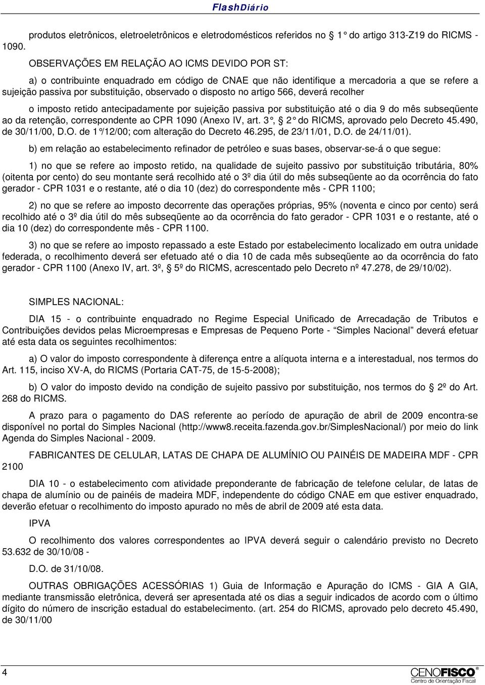 no artigo 566, deverá recolher o imposto retido antecipadamente por sujeição passiva por substituição até o dia 9 do mês subseqüente ao da retenção, correspondente ao CPR 1090 (Anexo IV, art.