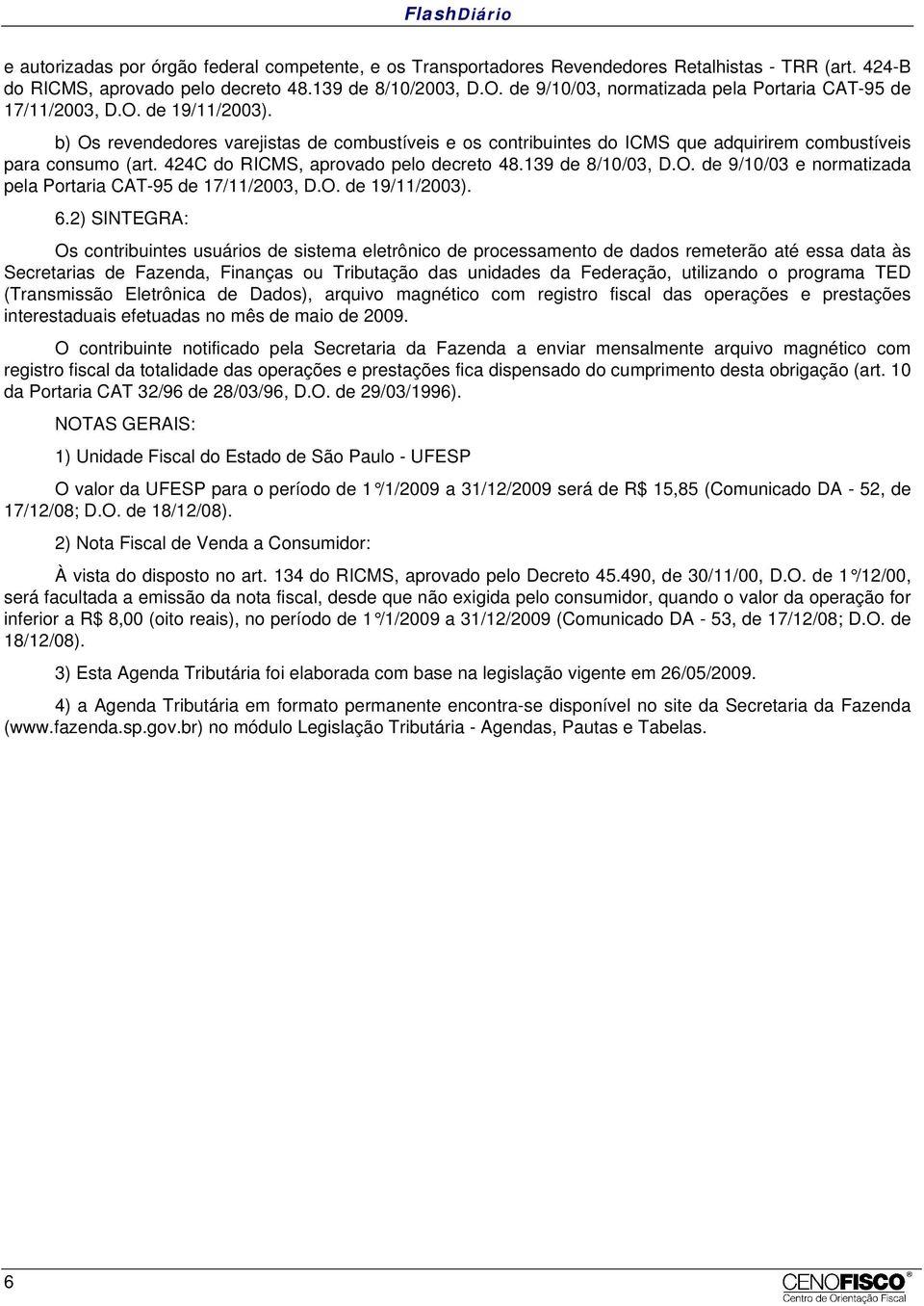 424C do RICMS, aprovado pelo decreto 48.139 de 8/10/03, D.O. de 9/10/03 e normatizada pela Portaria CAT-95 de 17/11/2003, D.O. de 19/11/2003). 6.