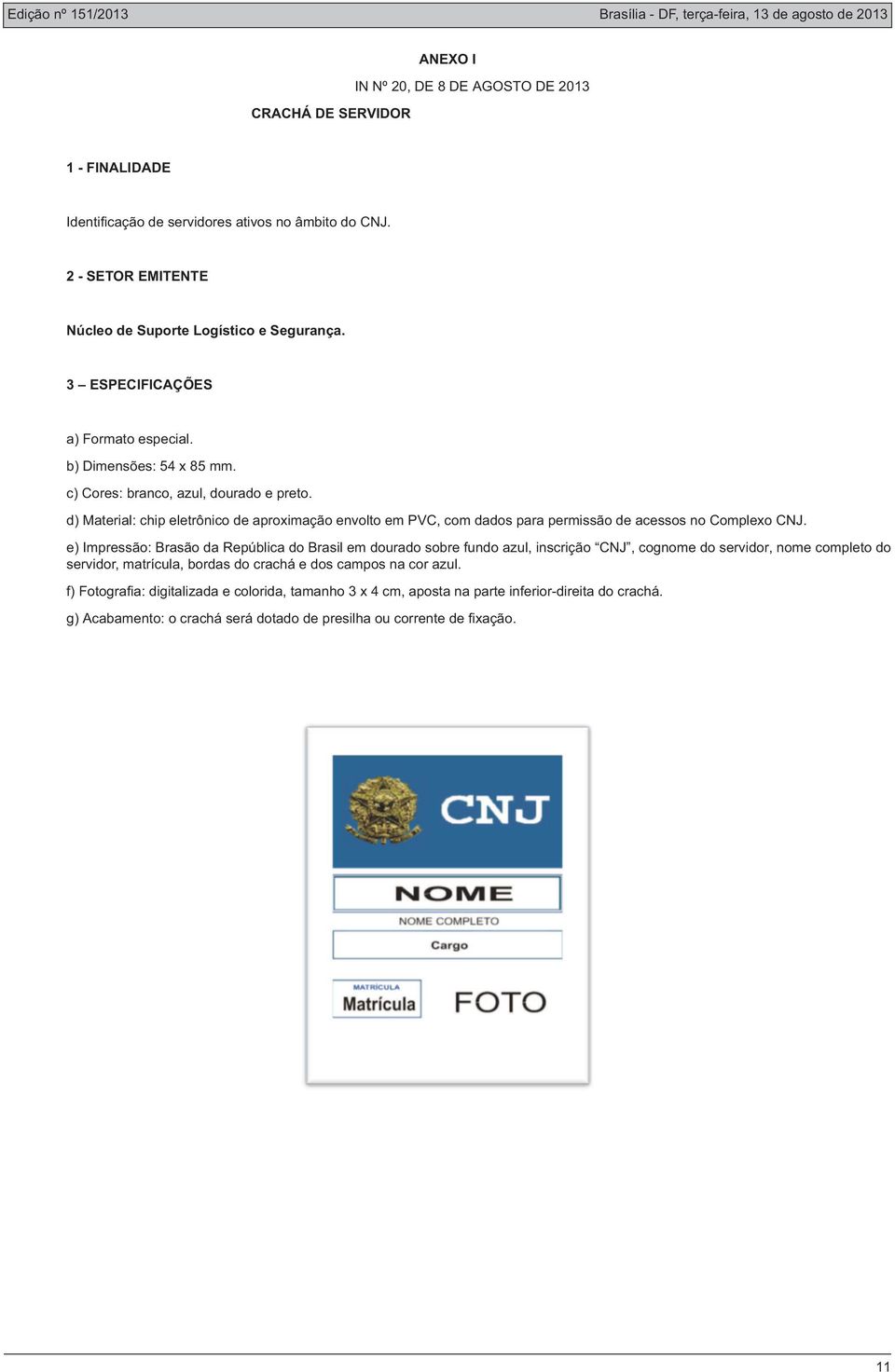 d) Material: chip eletrônico de aproximação envolto em PVC, com dados para permissão de acessos no Complexo CNJ.