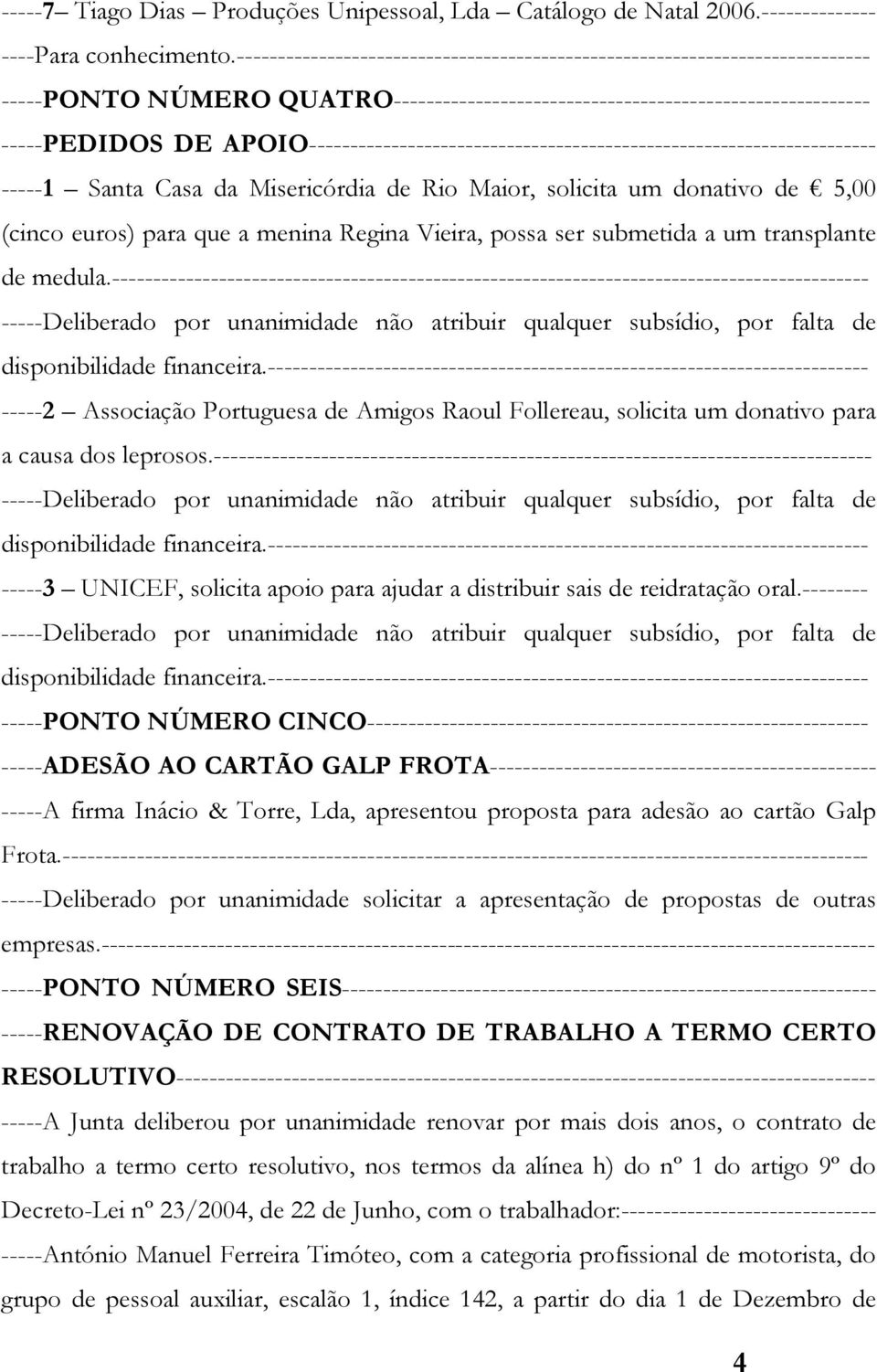 APOIO--------------------------------------------------------------------- -----1 Santa Casa da Misericórdia de Rio Maior, solicita um donativo de 5,00 (cinco euros) para que a menina Regina Vieira,