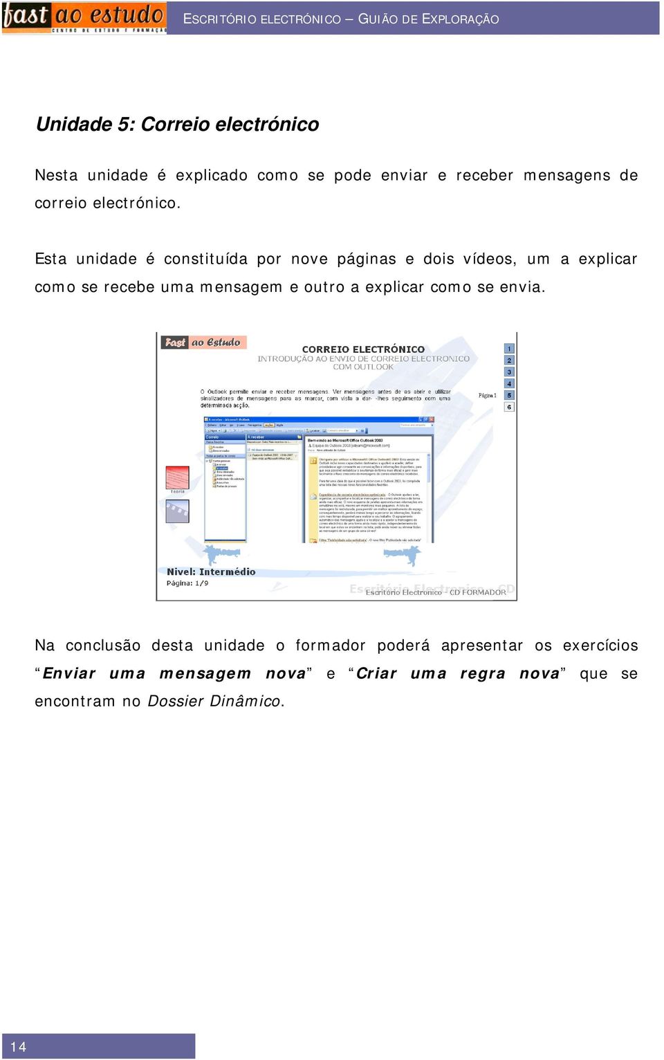 Esta unidade é constituída por nove páginas e dois vídeos, um a explicar como se recebe uma mensagem e