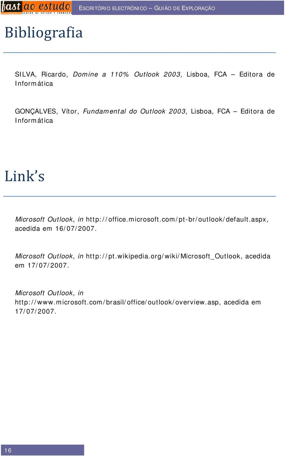 http://office.microsoft.com/pt-br/outlook/default.aspx, acedida em 16/07/2007. Microsoft Outlook, in http://pt.wikipedia.