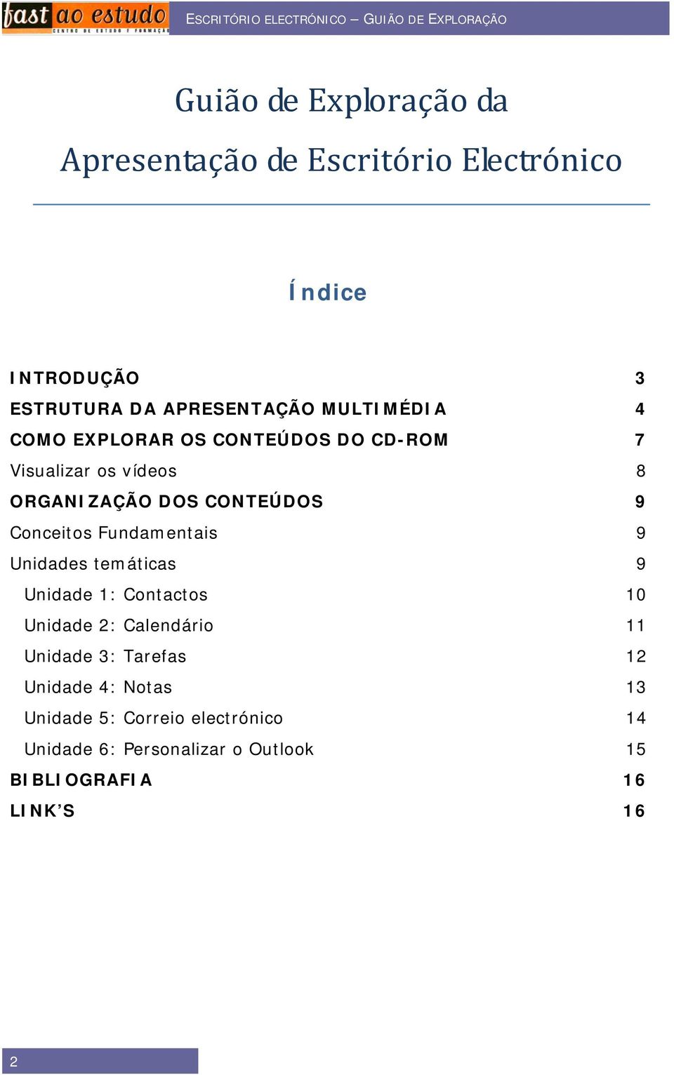 Conceitos Fundamentais 9 Unidades temáticas 9 Unidade 1: Contactos 10 Unidade 2: Calendário 11 Unidade 3: