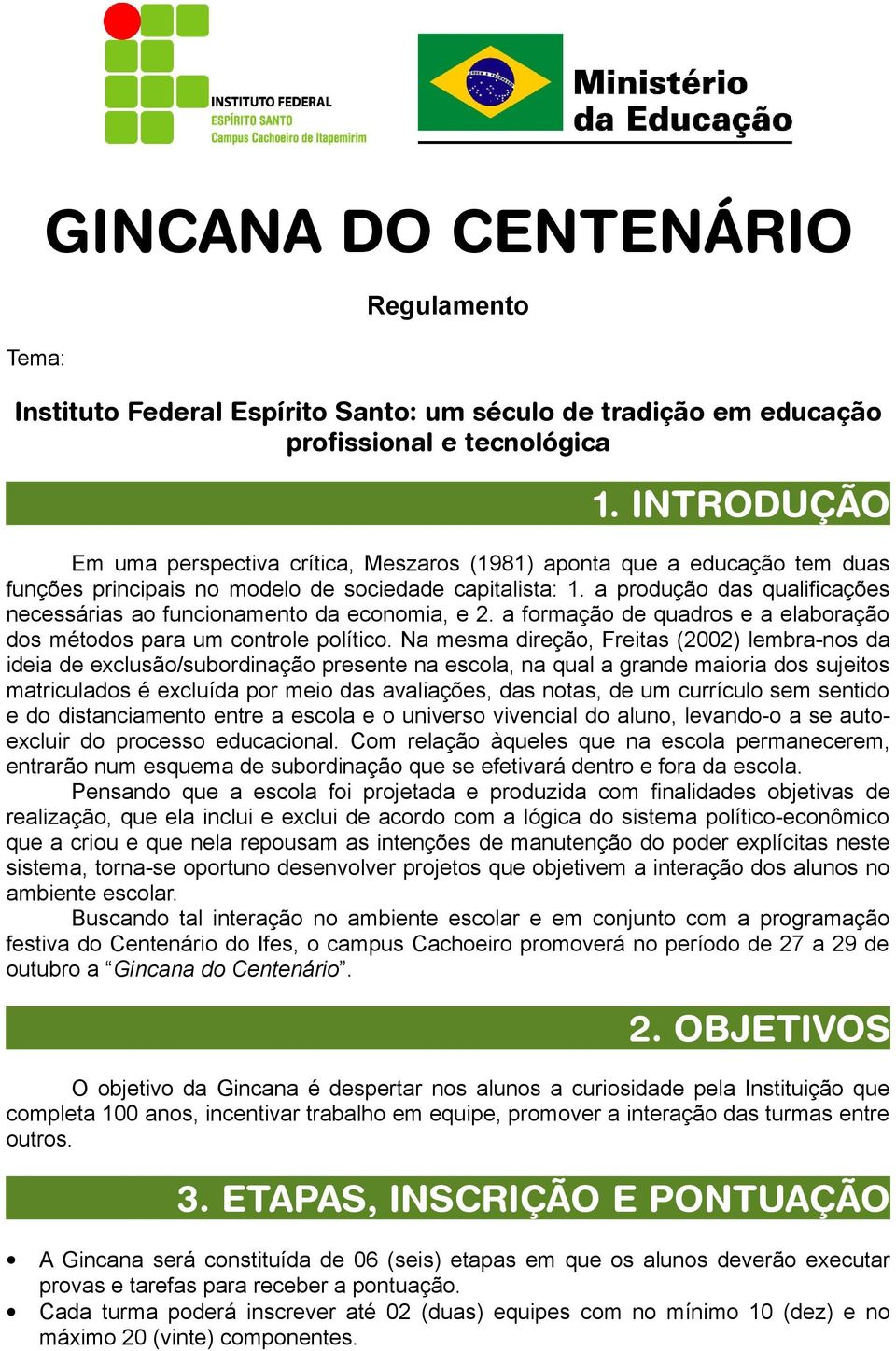 a produção das qualificações necessárias ao funcionamento da economia, e 2. a formação de quadros e a elaboração dos métodos para um controle político.