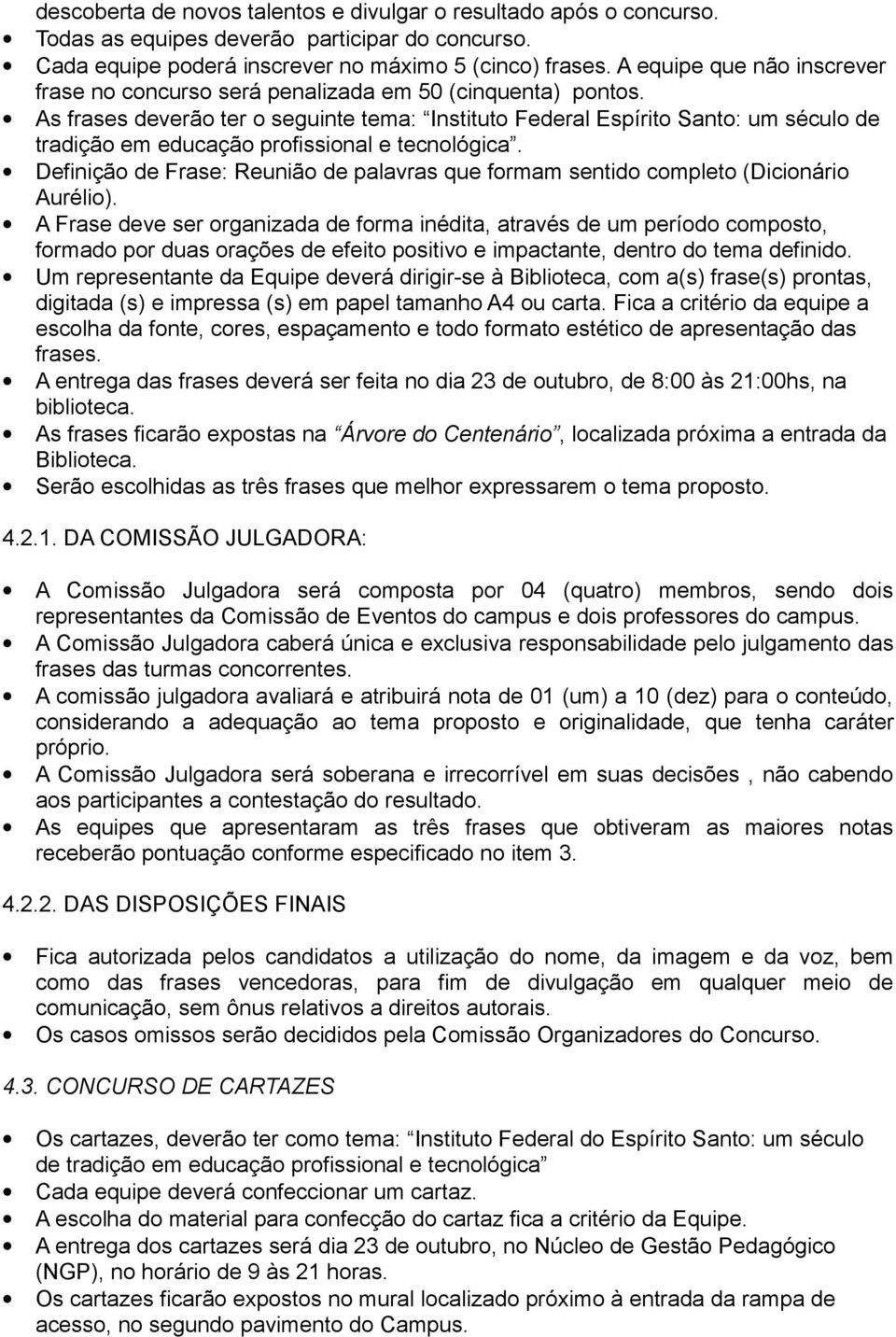 As frases deverão ter o seguinte tema: Instituto Federal Espírito Santo: um século de tradição em educação profissional e tecnológica.