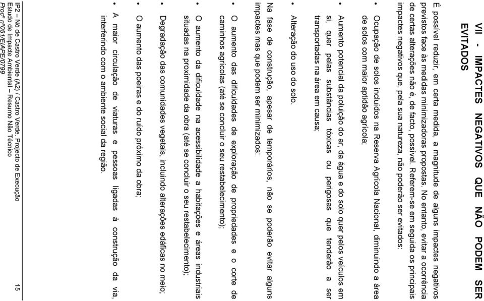 Referem-se em seguida os principais impactes negativos que, pela sua natureza, não poderão ser evitados: Ocupação de solos incluídos na Reserva Agrícola Nacional, diminuindo a área de solos com maior