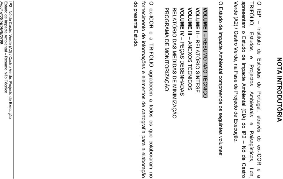 O Estudo de Impacte Ambiental compreende os seguintes volumes: VOLUME I RESUMO NÃO TÉCNICO VOLUME II RELATÓRIO SÍNTESE VOLUME III ANEXOS TÉCNICOS VOLUME IV PEÇAS DESENHADAS RELATÓRIO