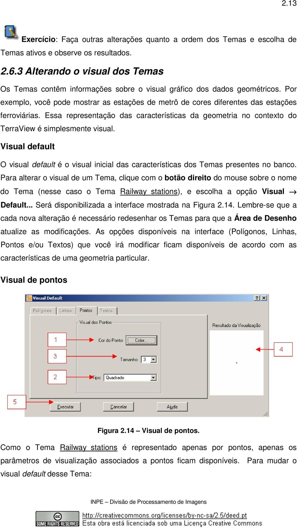 Por exemplo, você pode mostrar as estações de metrô de cores diferentes das estações ferroviárias. Essa representação das características da geometria no contexto do TerraView é simplesmente visual.