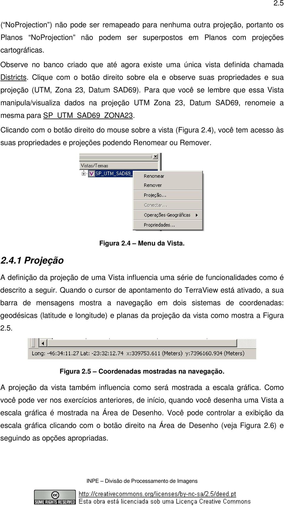 Para que você se lembre que essa Vista manipula/visualiza dados na projeção UTM Zona 23, Datum SAD69, renomeie a mesma para SP_UTM_SAD69_ZONA23.