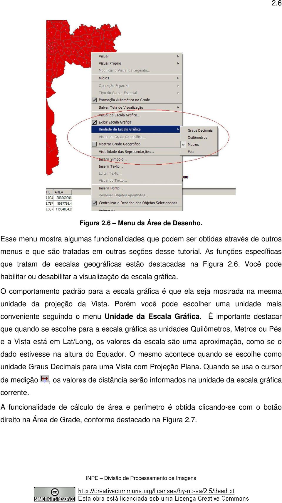 O comportamento padrão para a escala gráfica é que ela seja mostrada na mesma unidade da projeção da Vista.