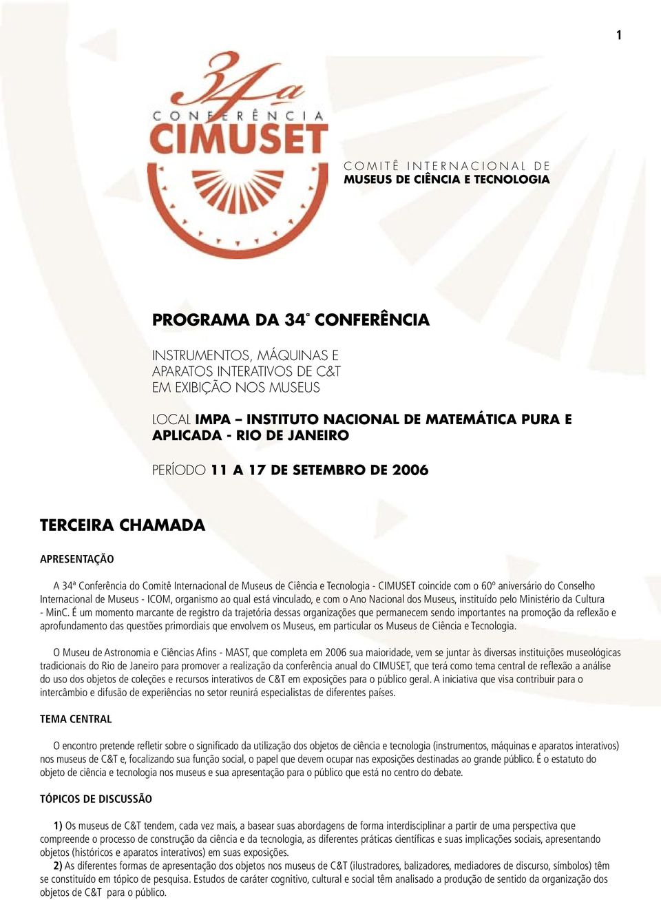 Tecnologia - CIMUSET coincide com o 60º aniversário do Conselho Internacional de Museus - ICOM, organismo ao qual está vinculado, e com o Ano Nacional dos Museus, instituído pelo Ministério da