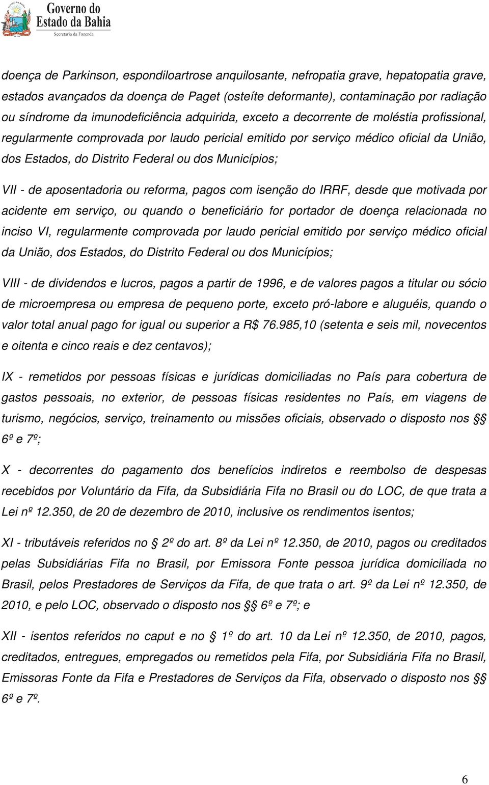 dos Municípios; VII - de aposentadoria ou reforma, pagos com isenção do IRRF, desde que motivada por acidente em serviço, ou quando o beneficiário for portador de doença relacionada no inciso VI,