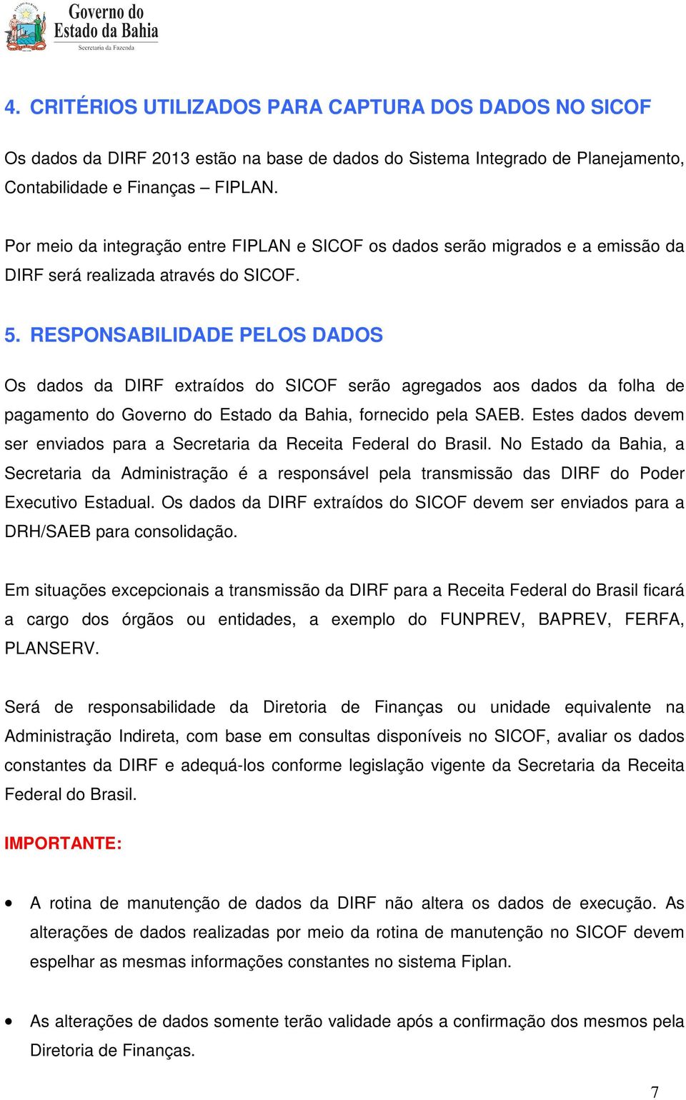 RESPONSABILIDADE PELOS DADOS Os dados da DIRF extraídos do SICOF serão agregados aos dados da folha de pagamento do Governo do Estado da Bahia, fornecido pela SAEB.