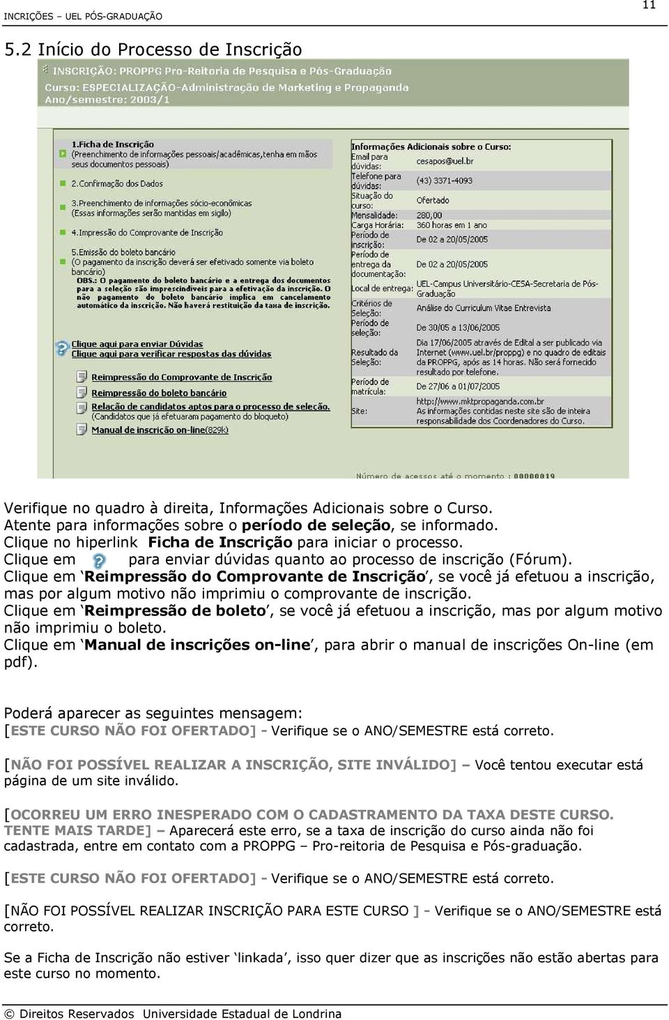 Clique em Reimpressão do Comprovante de Inscrição, se você já efetuou a inscrição, mas por algum motivo não imprimiu o comprovante de inscrição.