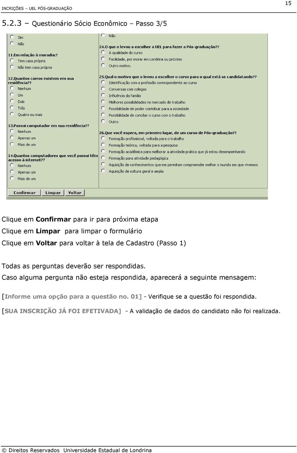 formulário Clique em Voltar para voltar à tela de Cadastro (Passo 1) Todas as perguntas deverão ser respondidas.