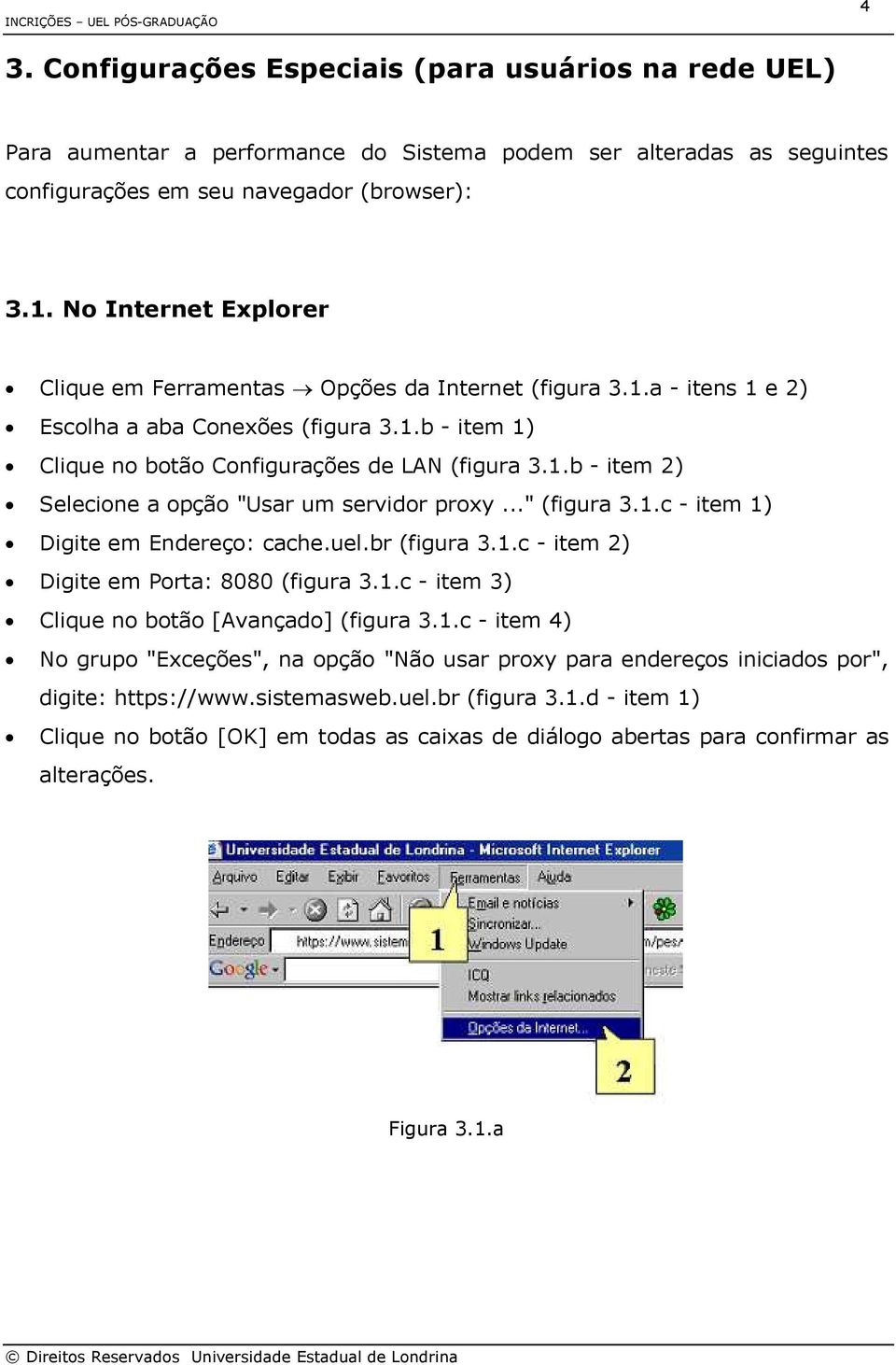.." (figura 3.1.c - item 1) Digite em Endereço: cache.uel.br (figura 3.1.c - item 2) Digite em Porta: 8080 (figura 3.1.c - item 3) Clique no botão [Avançado] (figura 3.1.c - item 4) No grupo "Exceções", na opção "Não usar proxy para endereços iniciados por", digite: https://www.