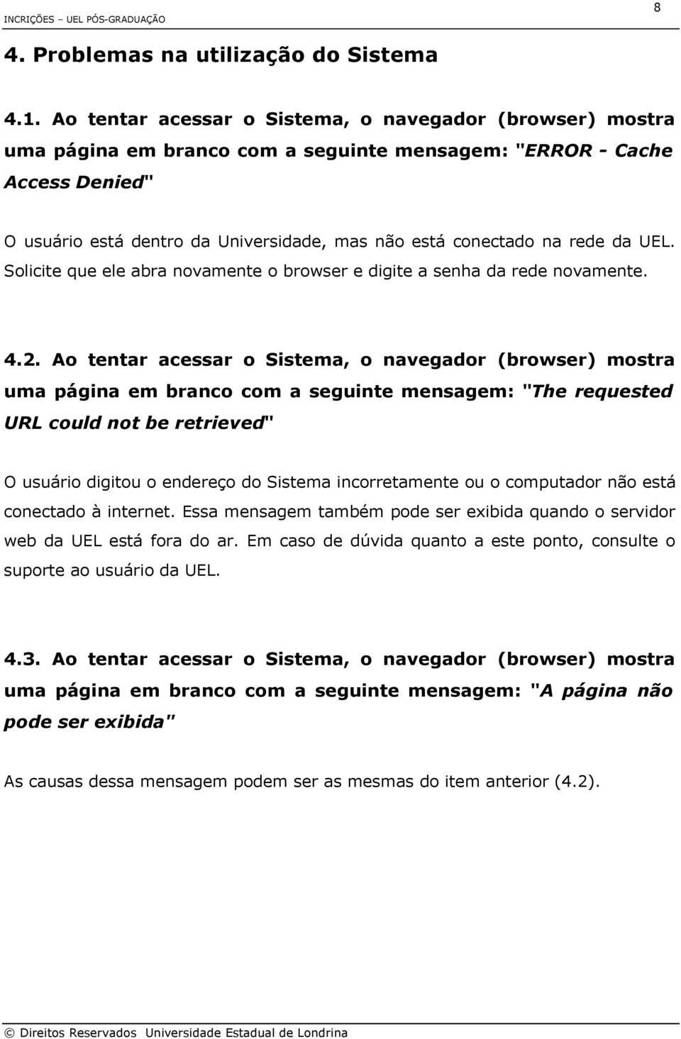 rede da UEL. Solicite que ele abra novamente o browser e digite a senha da rede novamente. 4.2.