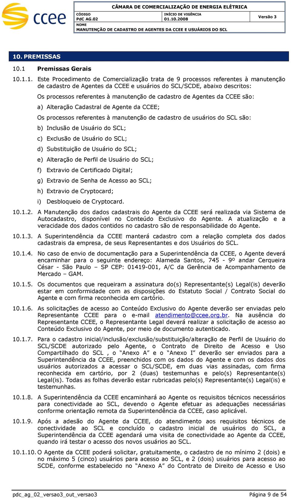 SCL; c) Exclusão de Usuário do SCL; d) Substituição de Usuário do SCL; e) Alteração de Perfil de Usuário do SCL; f) Extravio de Certificado Digital; g) Extravio de Senha de Acesso ao SCL; h) Extravio