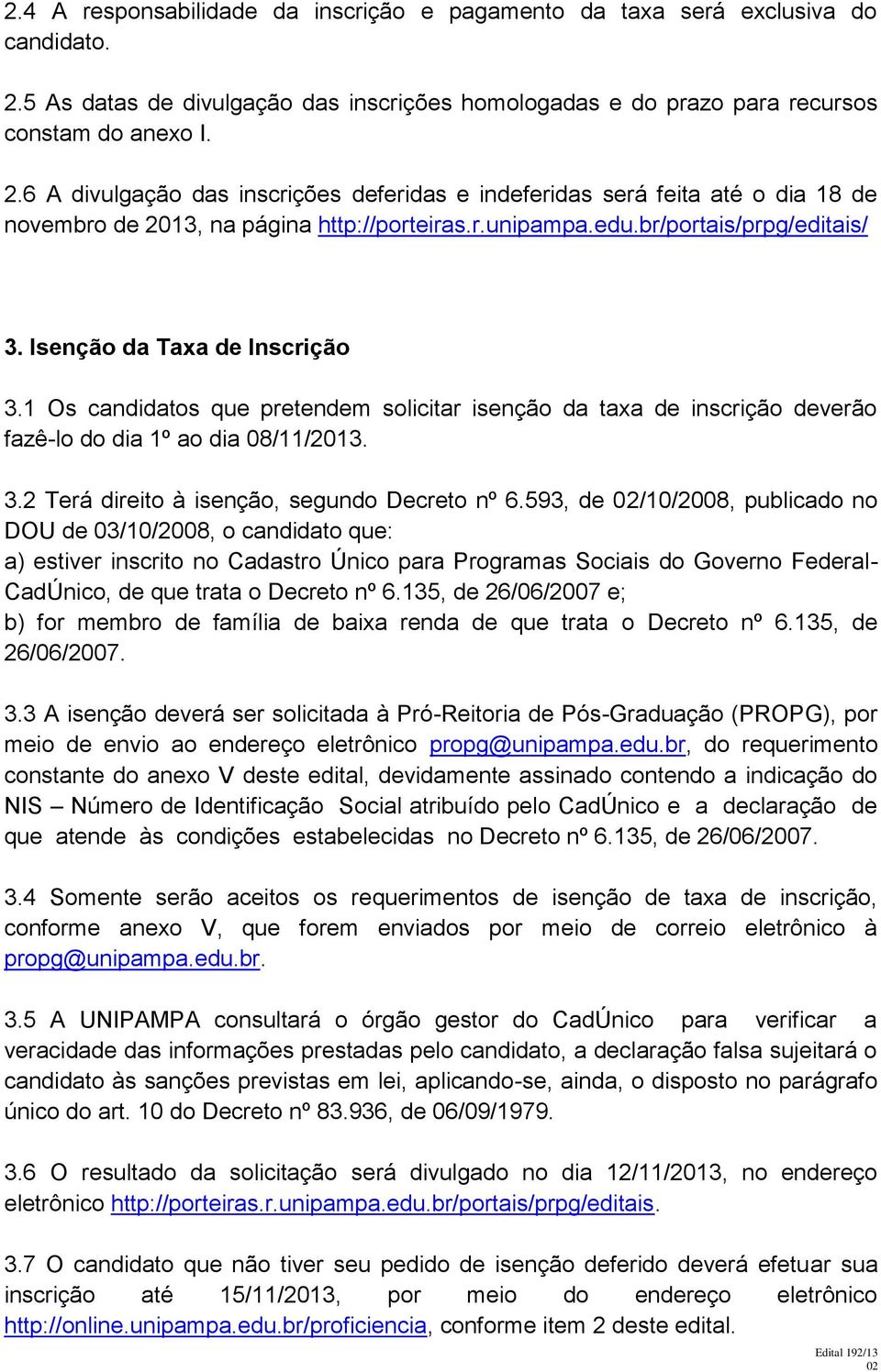 6 A divulgação das inscrições deferidas e indeferidas será feita até o dia 18 de novembro de 2013, na página http://porteiras.r.unipampa.edu.br/portais/prpg/editais/ 3. Isenção da Taxa de Inscrição 3.