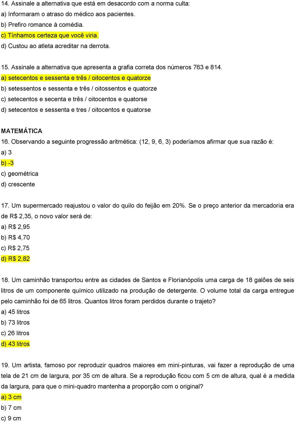 a) setecentos e sessenta e três / oitocentos e quatorze b) setessentos e sessenta e três / oitossentos e quatorze c) setecentos e secenta e três / oitocentos e quatorse d) setecentos e sessenta e