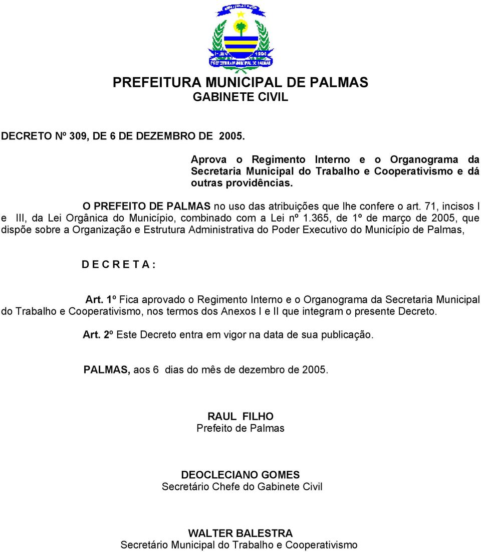 365, de 1º de março de 2005, que dispõe sobre a Organização e Estrutura Administrativa do Poder Executivo do Município de Palmas, D E C R E T A : Art.