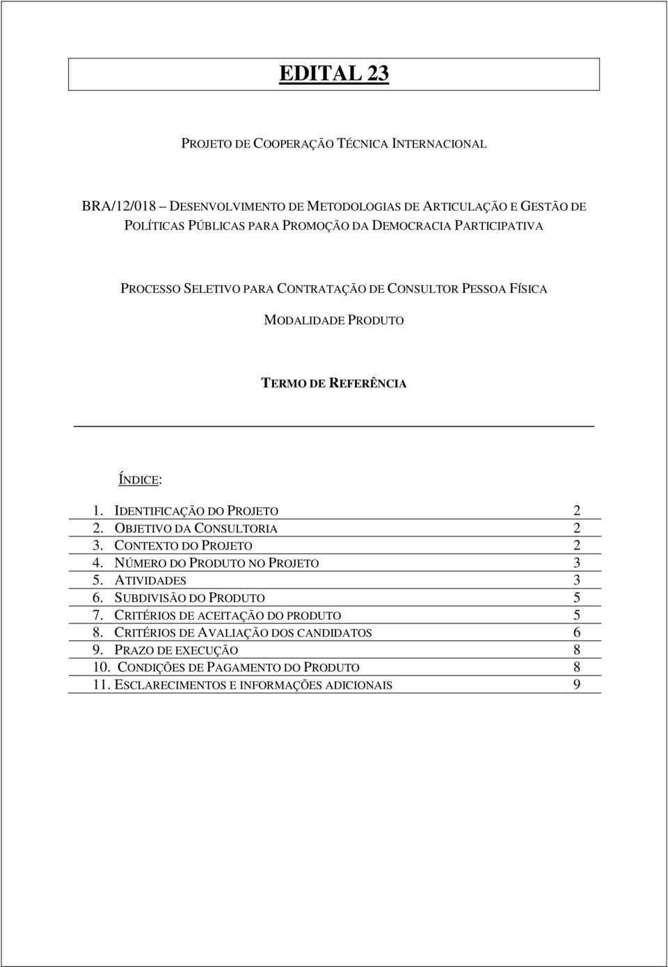 IDENTIFICAÇÃO DO PROJETO 2 2. OBJETIVO DA CONSULTORIA 2 3. CONTEXTO DO PROJETO 2 4. NÚMERO DO PRODUTO NO PROJETO 3 5. ATIVIDADES 3 6. SUBDIVISÃO DO PRODUTO 5 7.