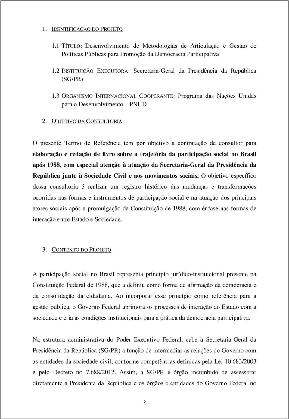 OBJETIVO DA CONSULTORIA O presente Termo de Referência tem por objetivo a contratação de consultor para elaboração e redação de livro sobre a trajetória da participação social no Brasil após 1988,
