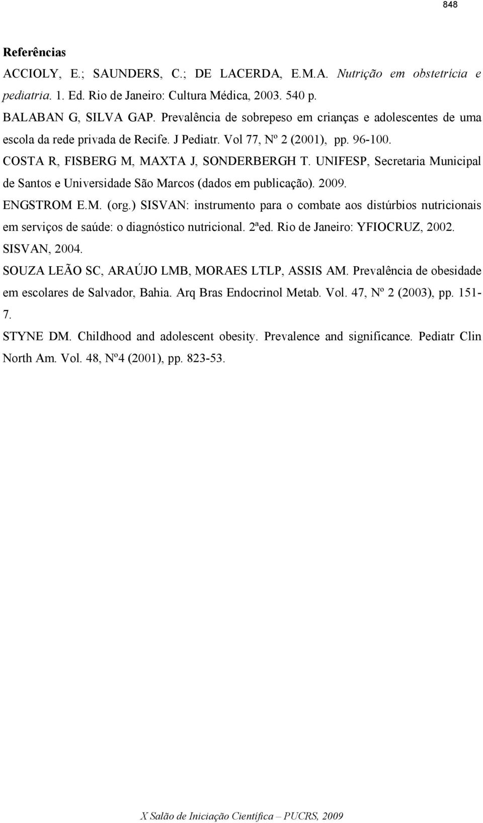UNIFESP, Secretaria Municipal de Santos e Universidade São Marcos (dados em publicação). 2009. ENGSTROM E.M. (org.