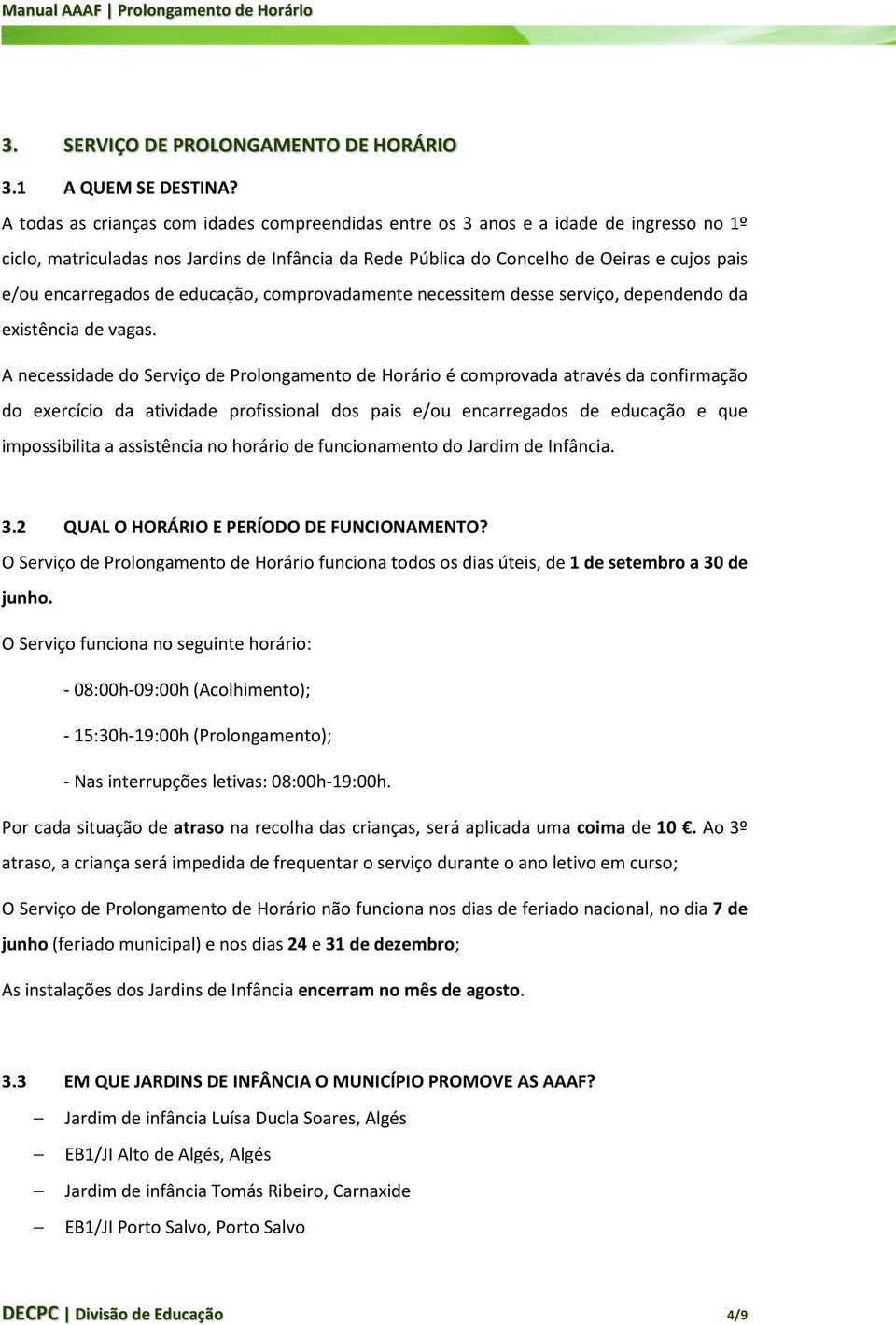 encarregados de educação, comprovadamente necessitem desse serviço, dependendo da existência de vagas.