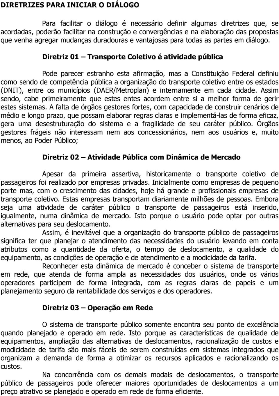 Diretriz 01 Transporte Coletivo é atividade pública Pode parecer estranho esta afirmação, mas a Constituição Federal definiu como sendo de competência pública a organização do transporte coletivo