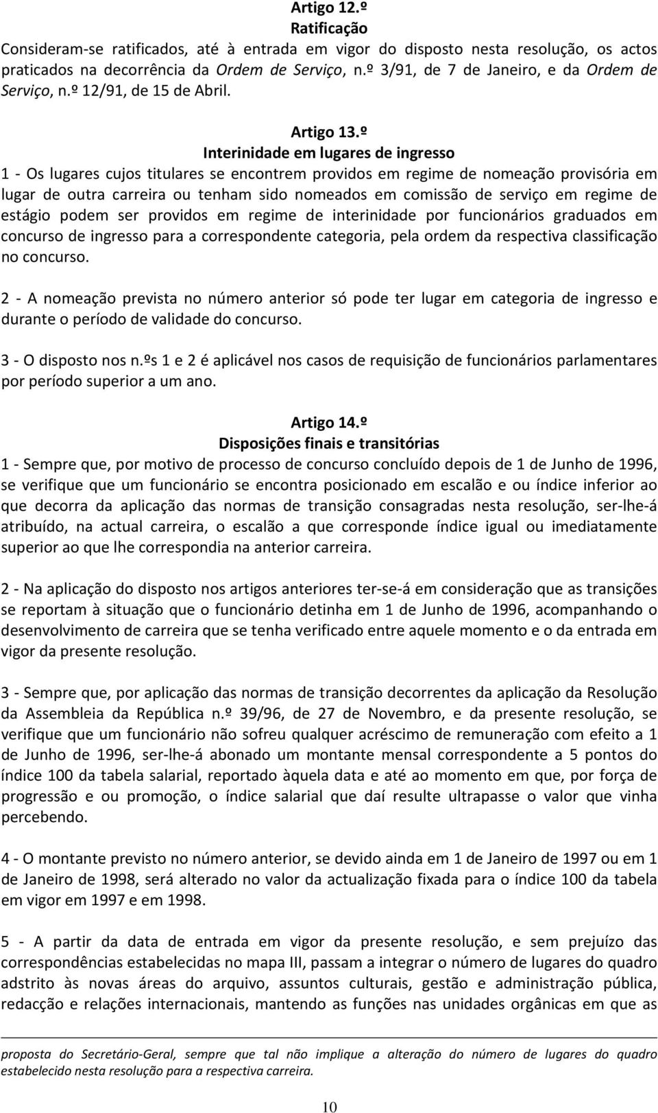 º Interinidade em lugares de ingresso 1 Os lugares cujos titulares se encontrem providos em regime de nomeação provisória em lugar de outra carreira ou tenham sido nomeados em comissão de serviço em