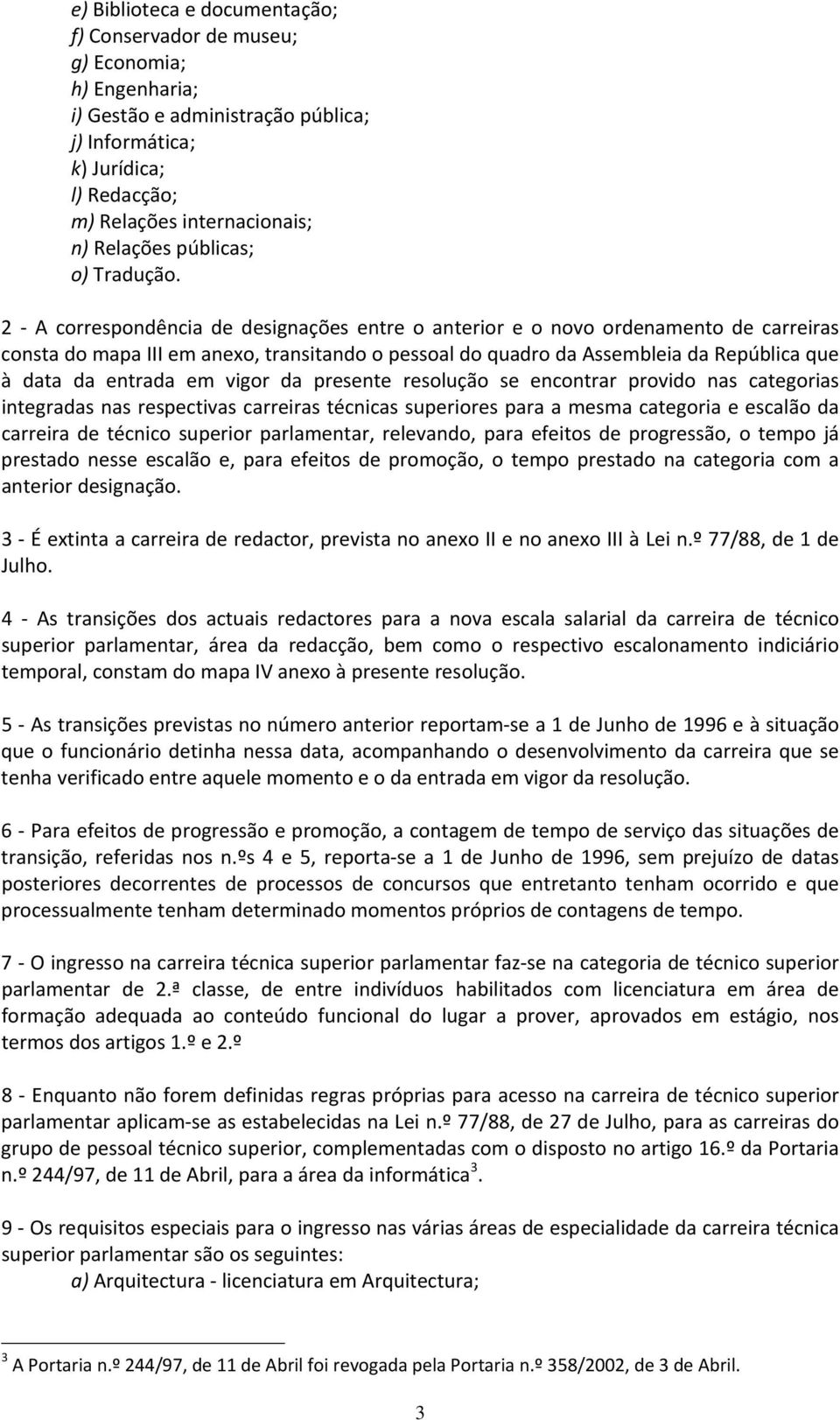 2 A correspondência de designações entre o anterior e o novo ordenamento de carreiras consta do mapa III em anexo, transitando o pessoal do quadro da Assembleia da República que à data da entrada em