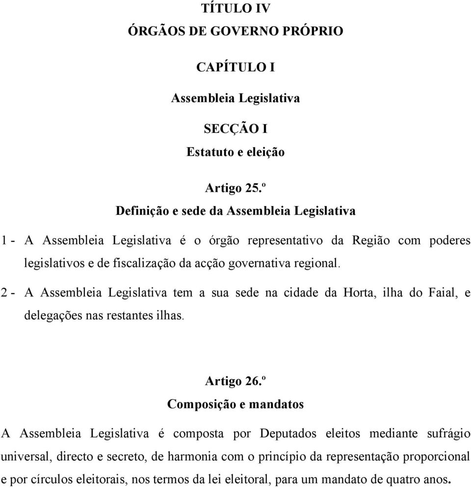 regional. 2 - A Assembleia Legislativa tem a sua sede na cidade da Horta, ilha do Faial, e delegações nas restantes ilhas. Artigo 26.